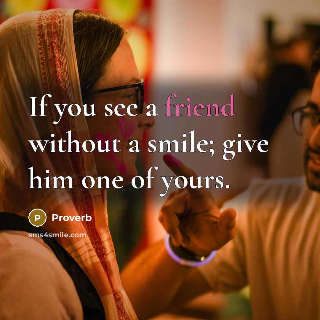 “If you see a friend without a smile; give him…” quote by Proverb