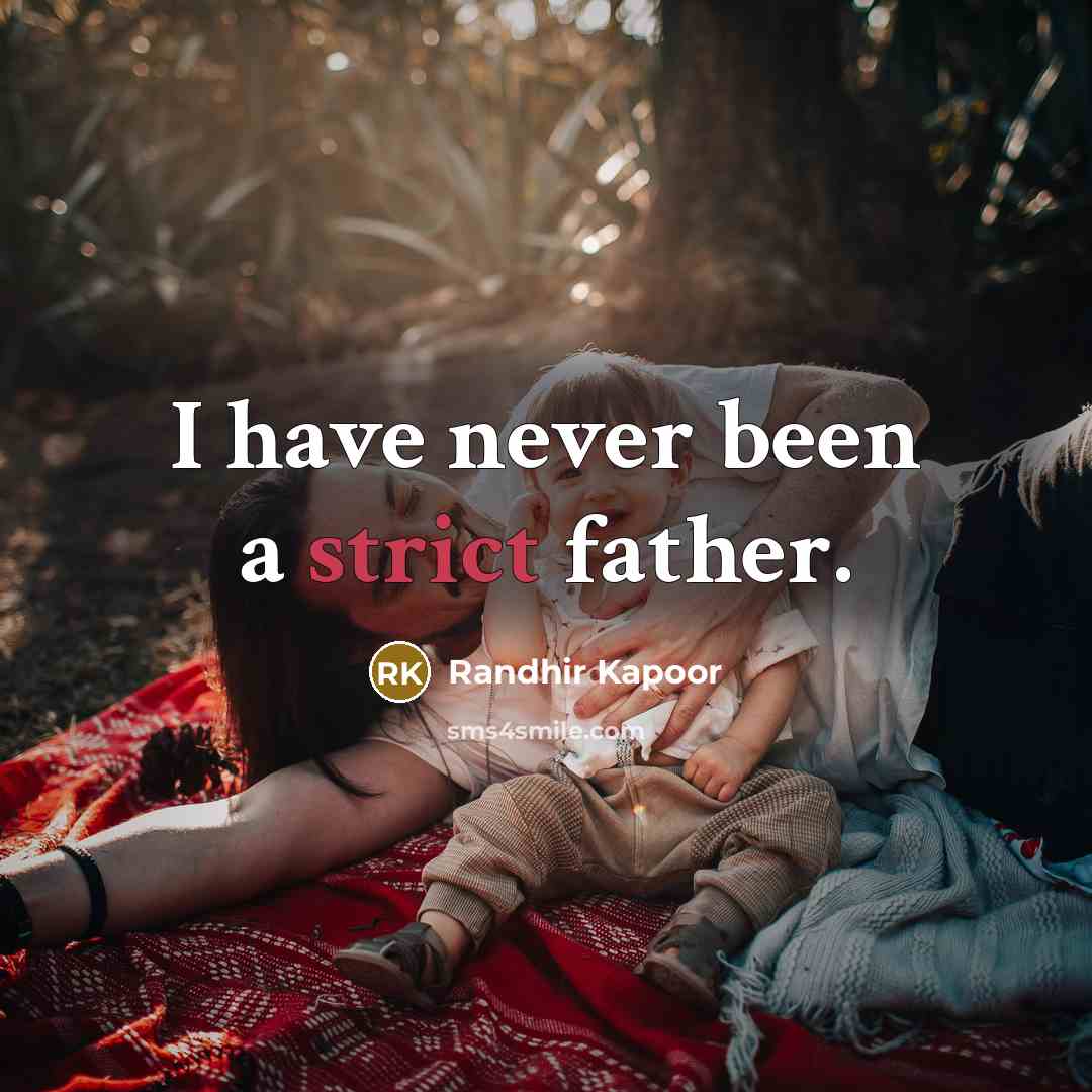 “I have never been a strict father.…” quote by Randhir Kapoor