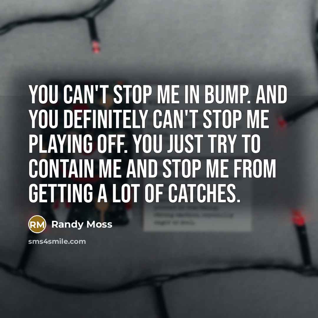 “You can't stop me in bump. And you definitely can't…” quote by Randy Moss