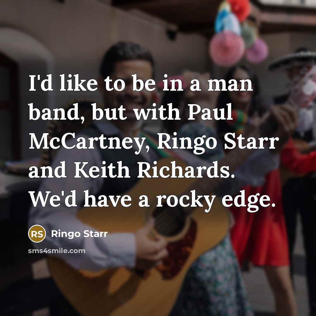 “I'd like to be in a man band, but with…” quote by Ringo Starr