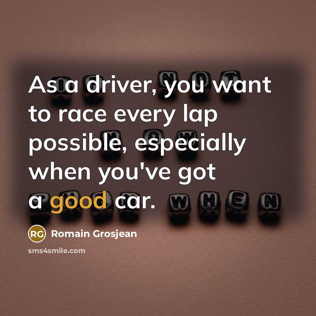 “As a driver, you want to race every lap possible,…” quote by Romain Grosjean