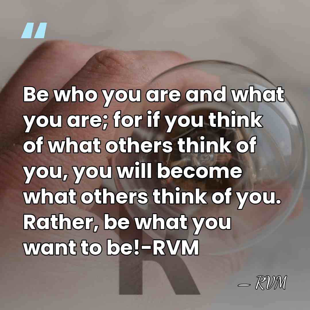 Be who you are and what you are; for if you think&hellip; - RVM