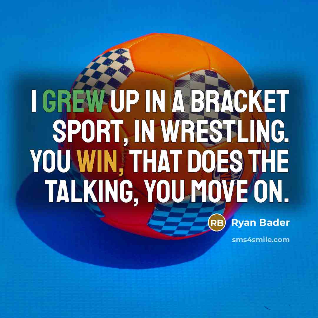 “I grew up in a bracket sport, in wrestling. You win, that does the talking, you move on.” quote by Ryan Bader