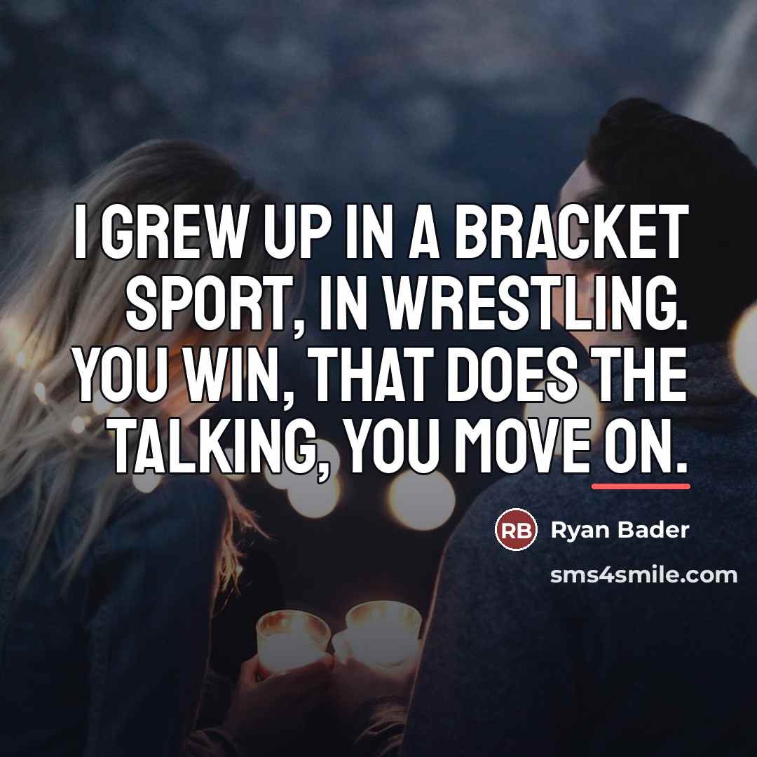 “I grew up in a bracket sport, in wrestling. You…” quote by Ryan Bader