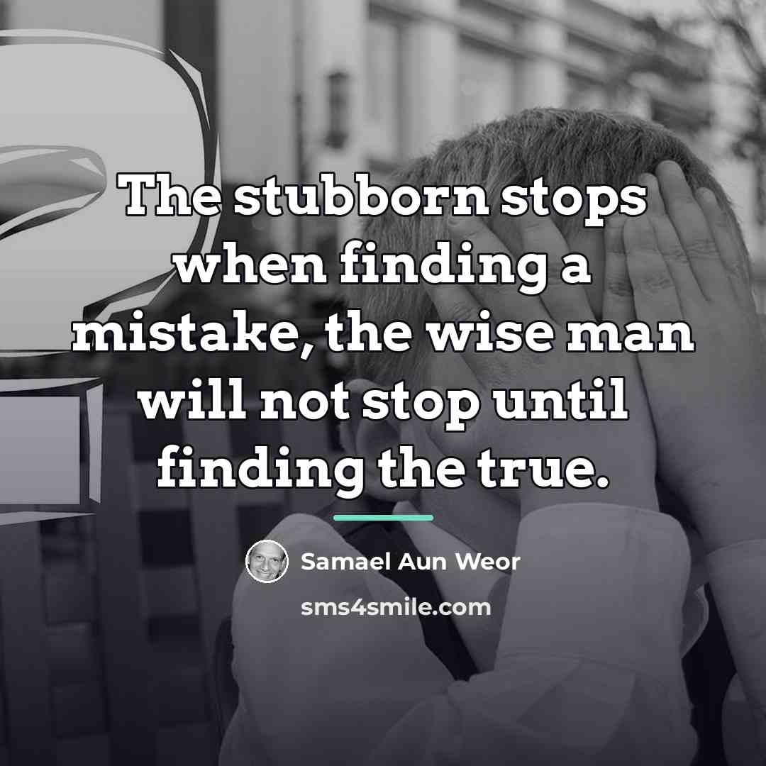 “The stubborn stops when finding a mistake, the wise man…” quote by Samael Aun Weor