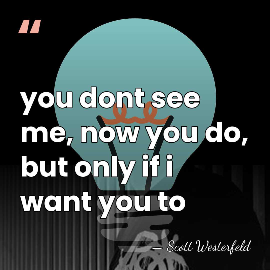 you dont see me, now you do, but only if i want&hellip; - Scott Westerfeld