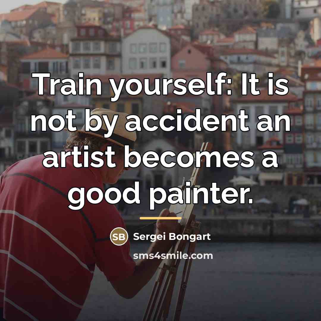 “Train yourself: It is not by accident an artist becomes…” quote by Sergei Bongart