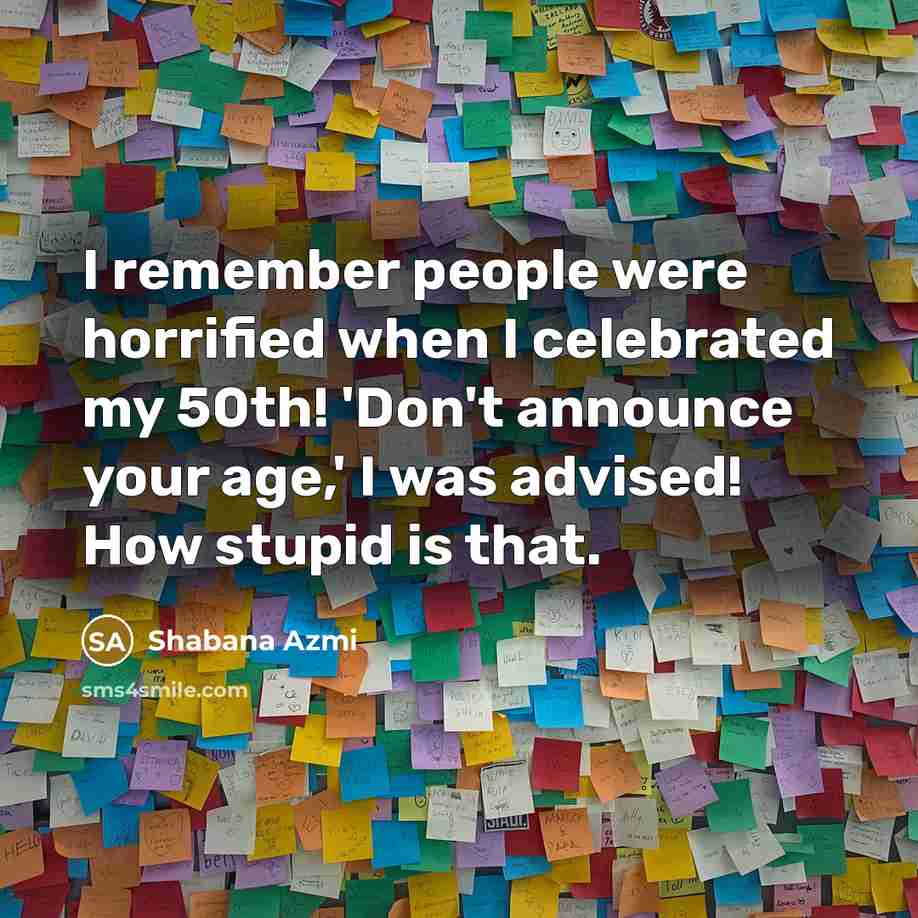 “I remember people were horrified when I celebrated my 50th!…” quote by Shabana Azmi