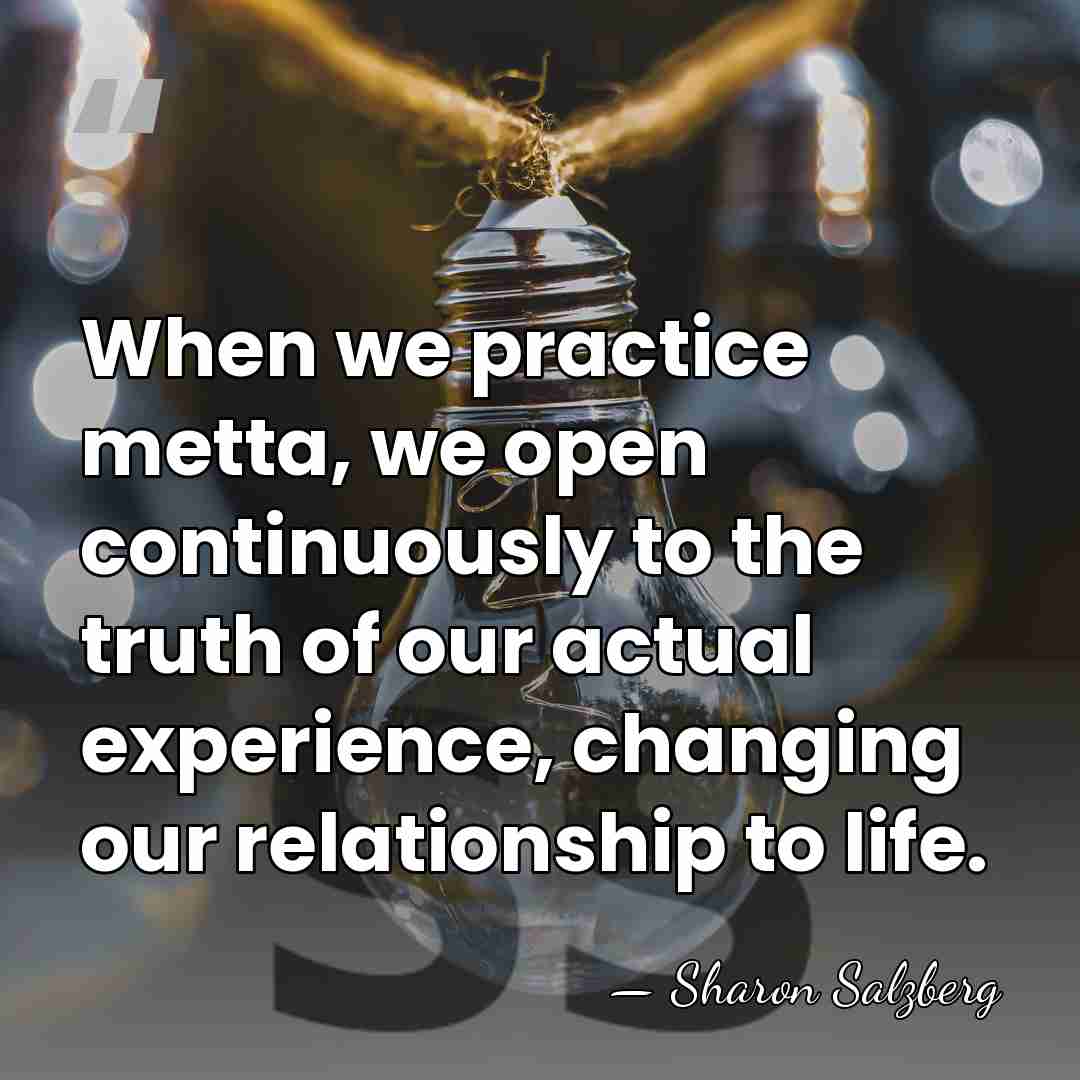 When we practice metta, we open continuously to the truth of our&hellip; - Sharon Salzberg