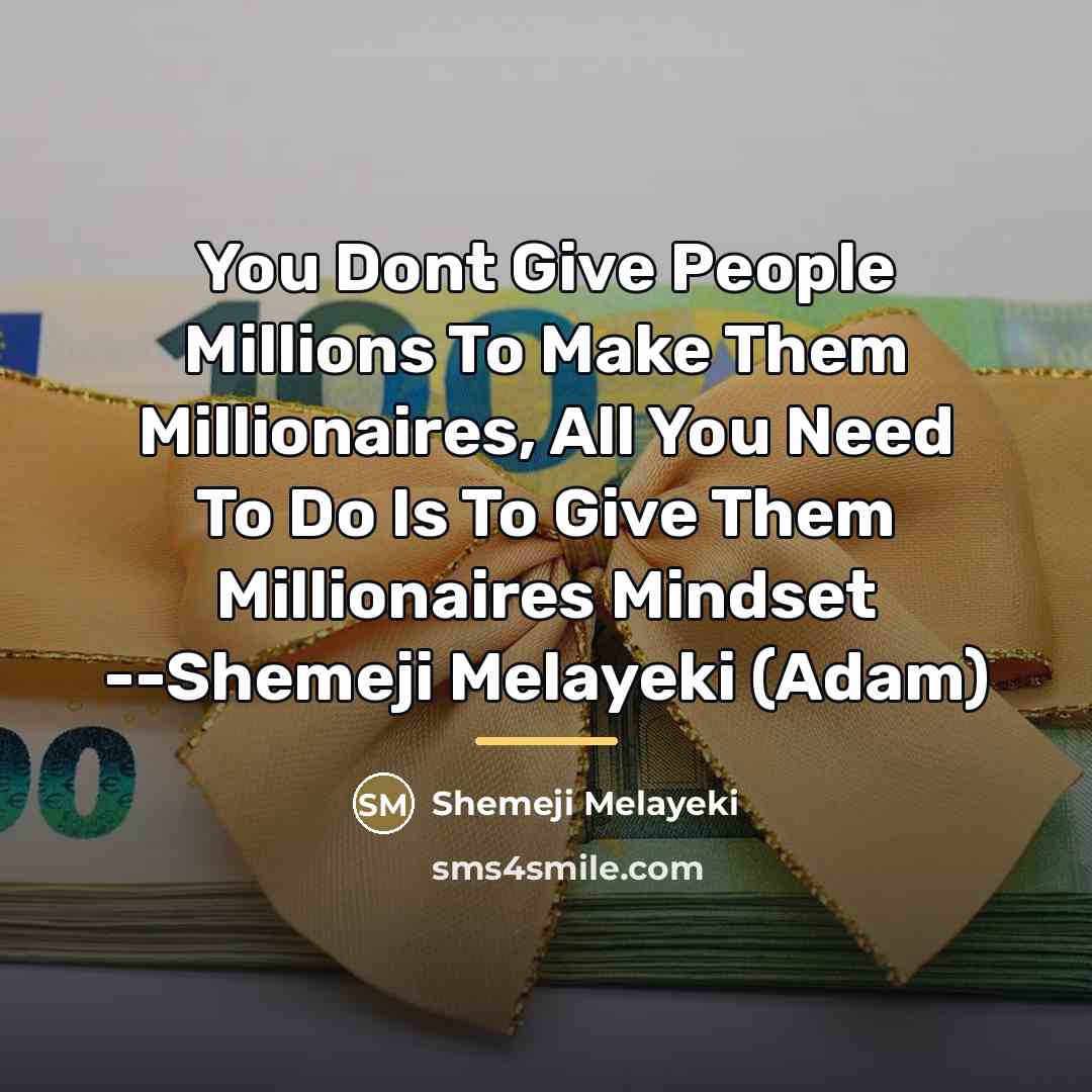 “You Dont Give People Millions To Make Them Millionaires, All…” quote by Shemeji Melayeki