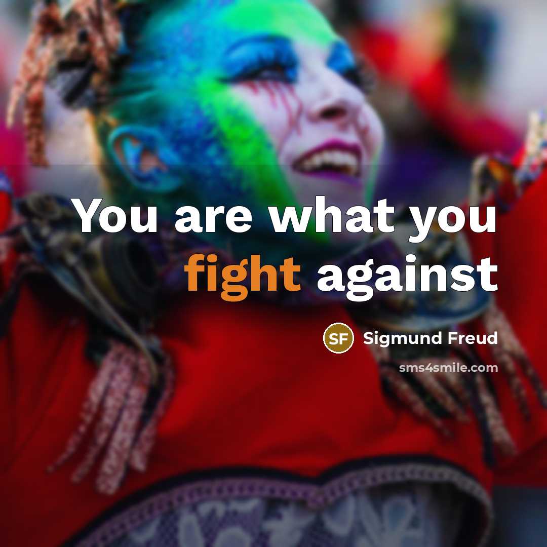 “You are what you fight against…” quote by Sigmund Freud