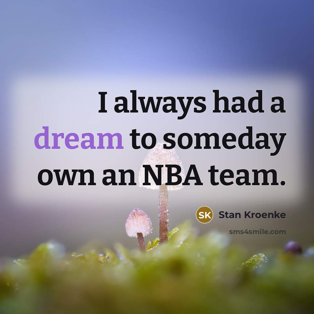 “I always had a dream to someday own an NBA…” quote by Stan Kroenke