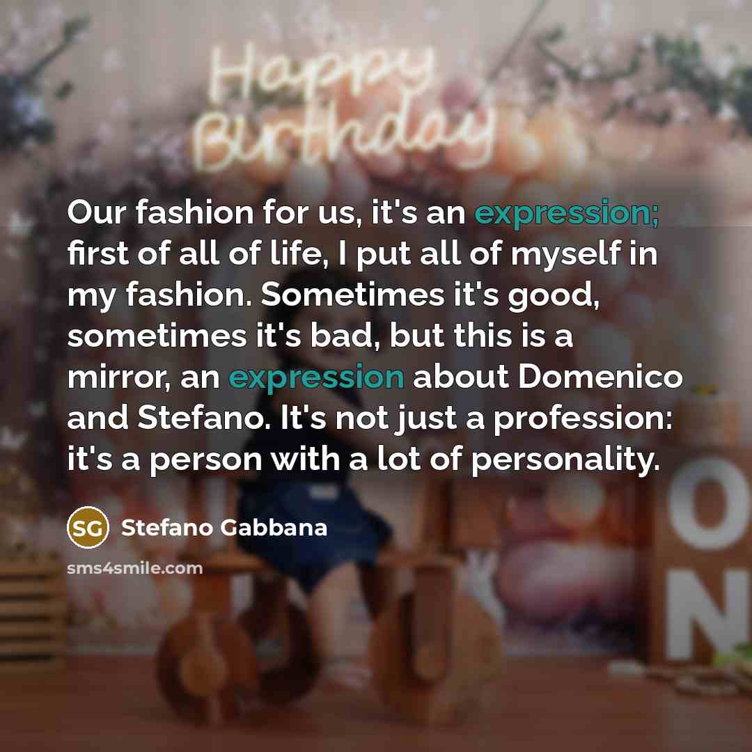 “Our fashion for us, it's an expression; first of all…” quote by Stefano Gabbana