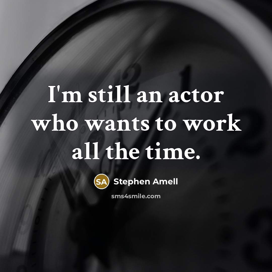 “I'm still an actor who wants to work all the…” quote by Stephen Amell