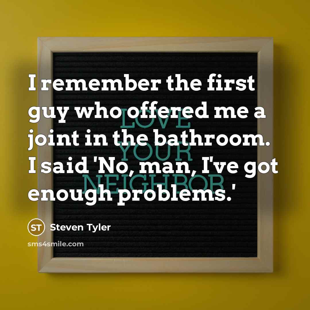 “I remember the first guy who offered me a joint…” quote by Steven Tyler