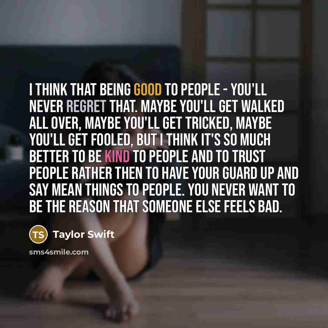 “I think that being good to people - you'll never…” quote by Taylor Swift