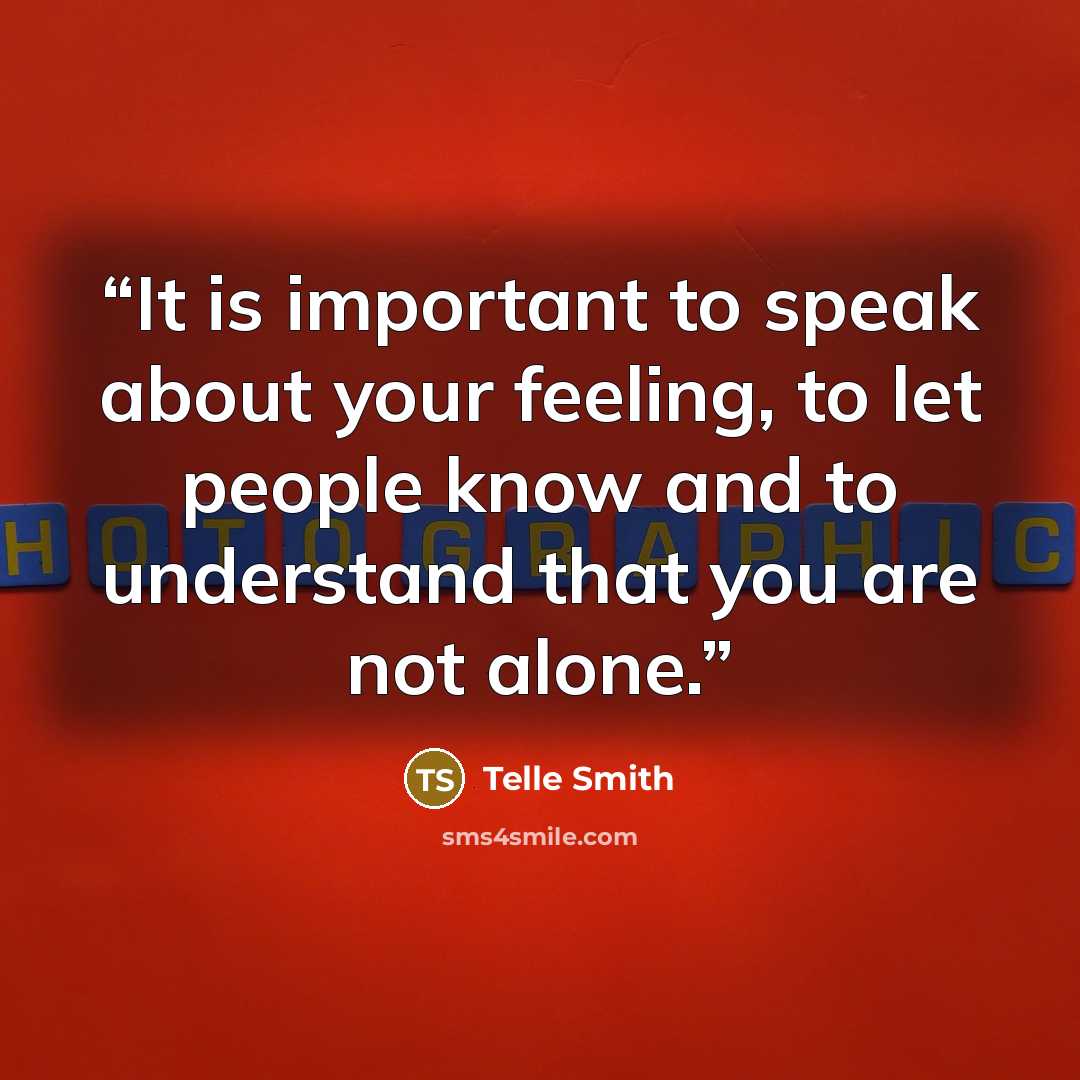 “It is important to speak about your feeling, to let people know and to understand that you are not alone.” quote by Telle Smith