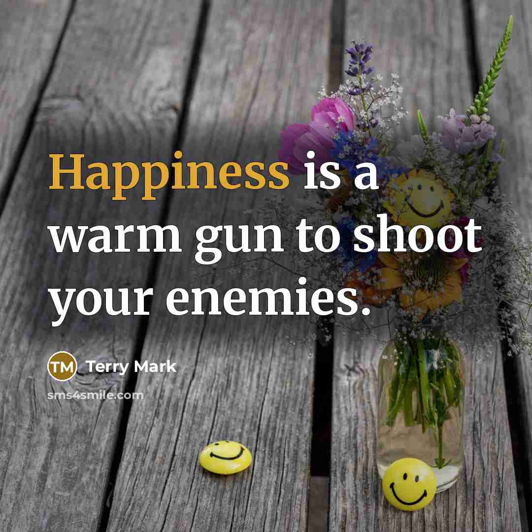 “Happiness is a warm gun to shoot your enemies.…” quote by Terry Mark