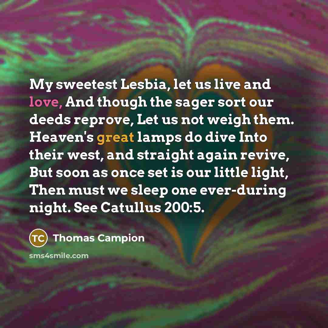 “My sweetest Lesbia, let us live and love, And though…” quote by Thomas Campion