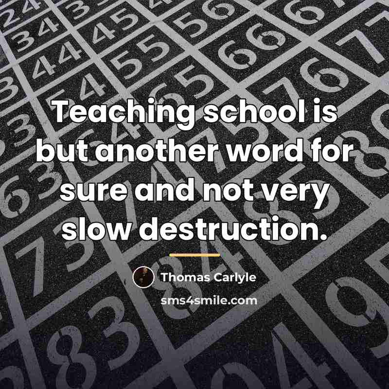 “Teaching school is but another word for sure and not…” quote by Thomas Carlyle