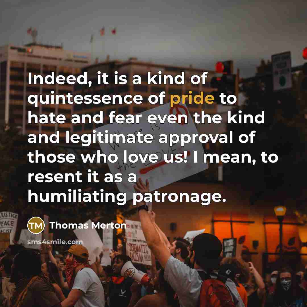 “Indeed, it is a kind of quintessence of pride to…” quote by Thomas Merton