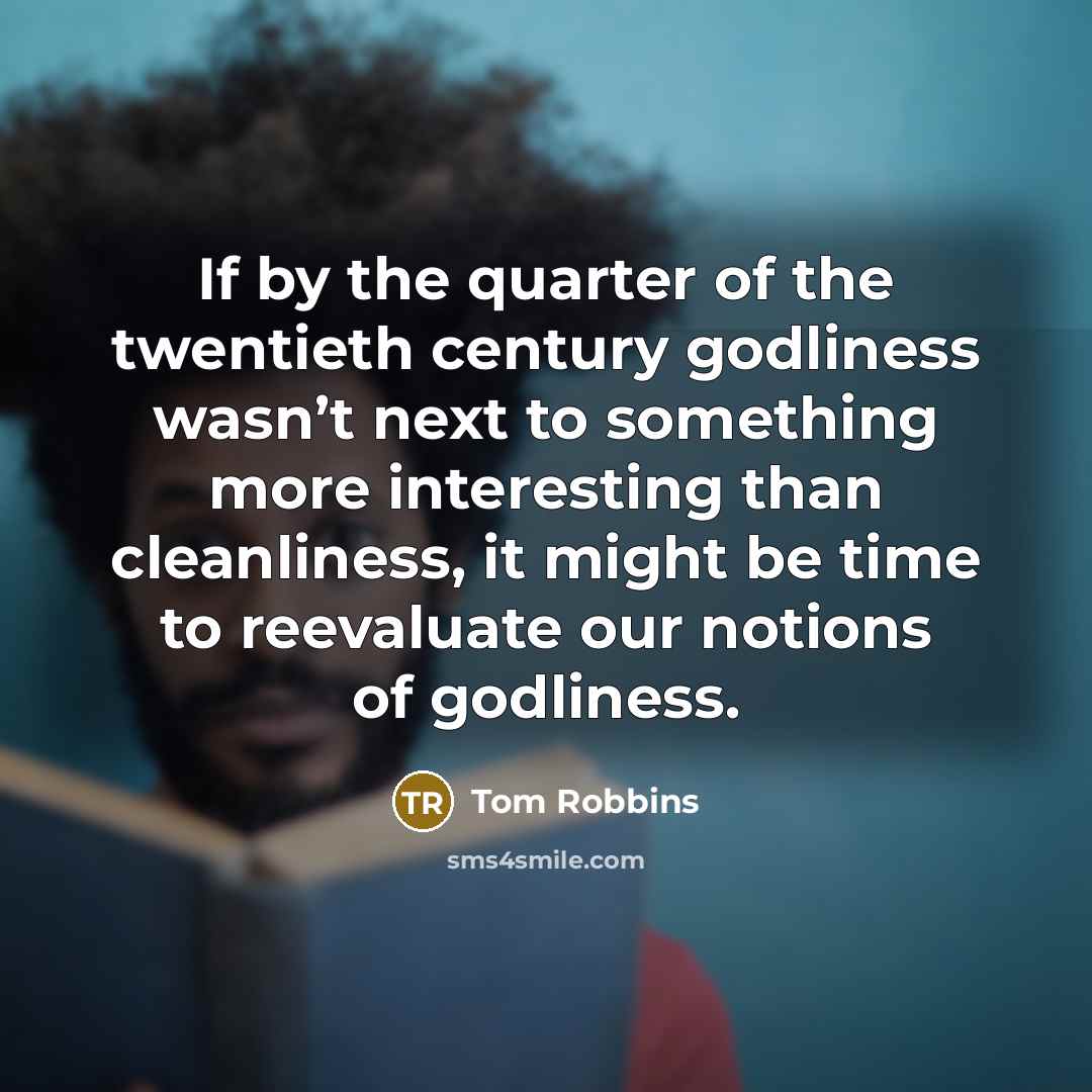 “If by the quarter of the twentieth century godliness wasn’t…” quote by Tom Robbins
