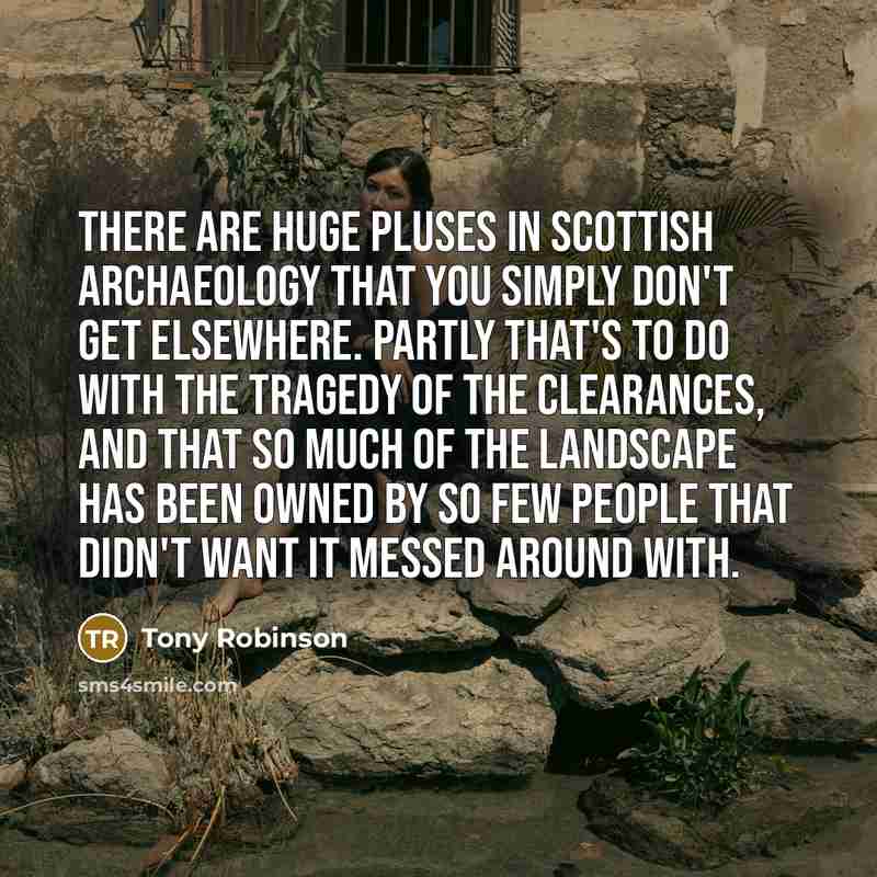 “There are huge pluses in Scottish archaeology that you simply…” quote by Tony Robinson