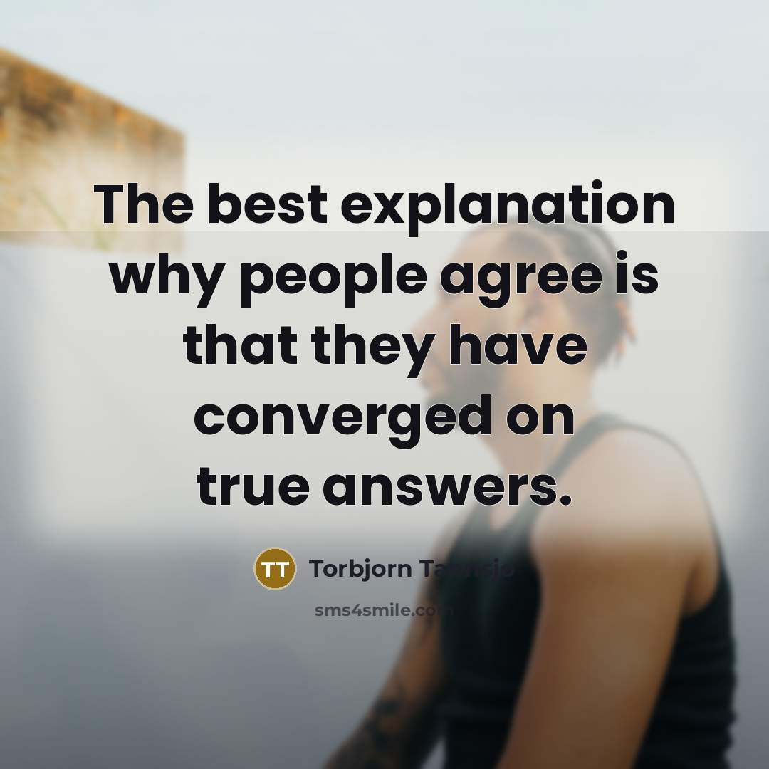 “The best explanation why people agree is that they have…” quote by Torbjorn Tannsjo