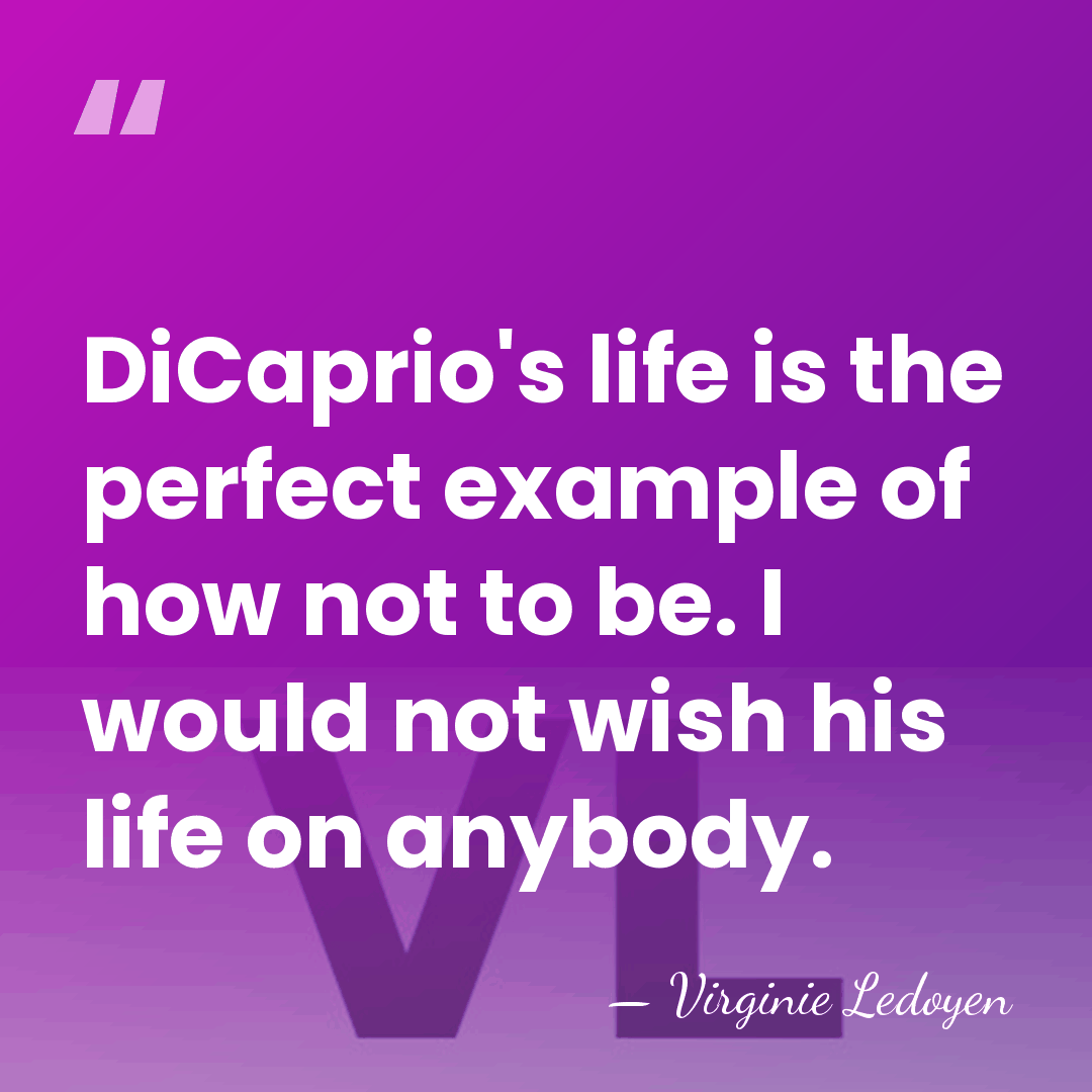DiCaprio's life is the perfect example of how not to be. I&hellip; - Virginie Ledoyen