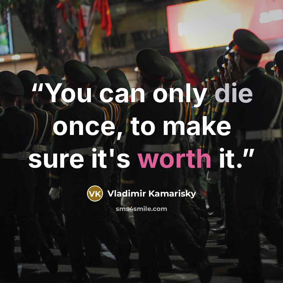 “You can only die once, to make sure it's worth it.” quote by Vladimir Kamarisky