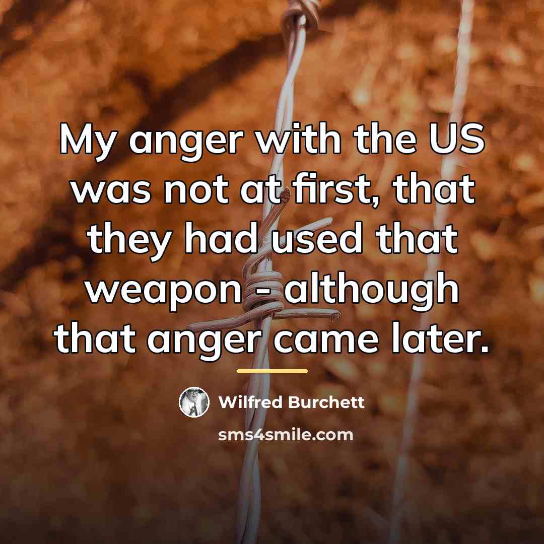 “My anger with the US was not at first, that…” quote by Wilfred Burchett