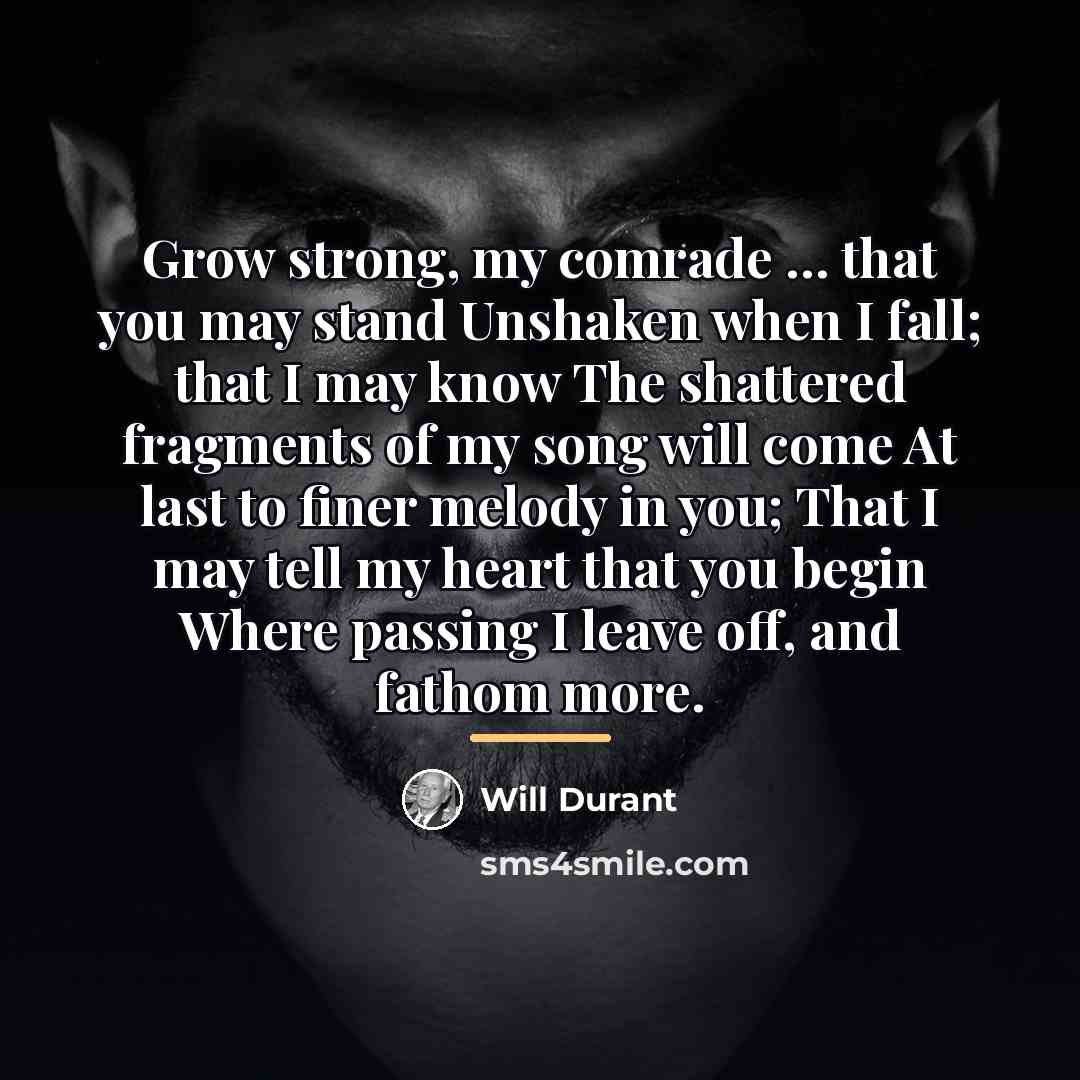 “Grow strong, my comrade … that you may stand Unshaken…” quote by Will Durant