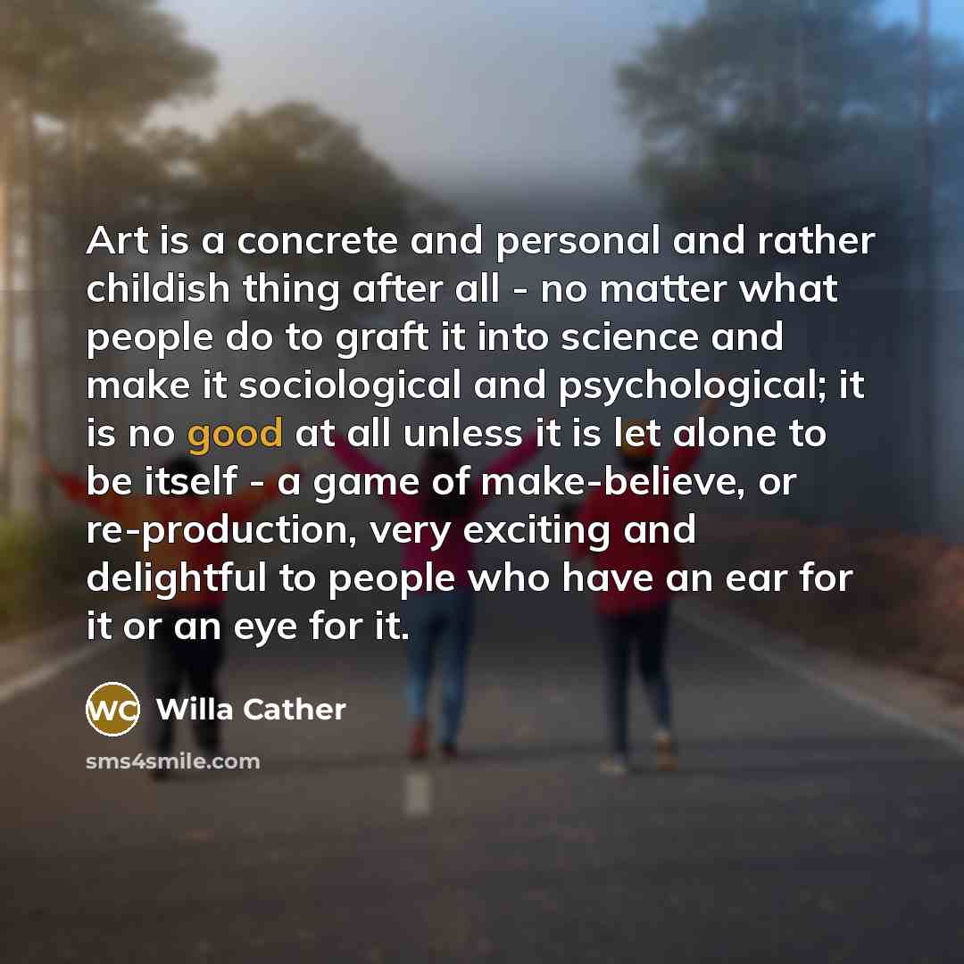 “Art is a concrete and personal and rather childish thing…” quote by Willa Cather