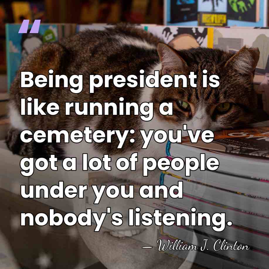 Being president is like running a cemetery: you've got a lot of&hellip; - William J. Clinton