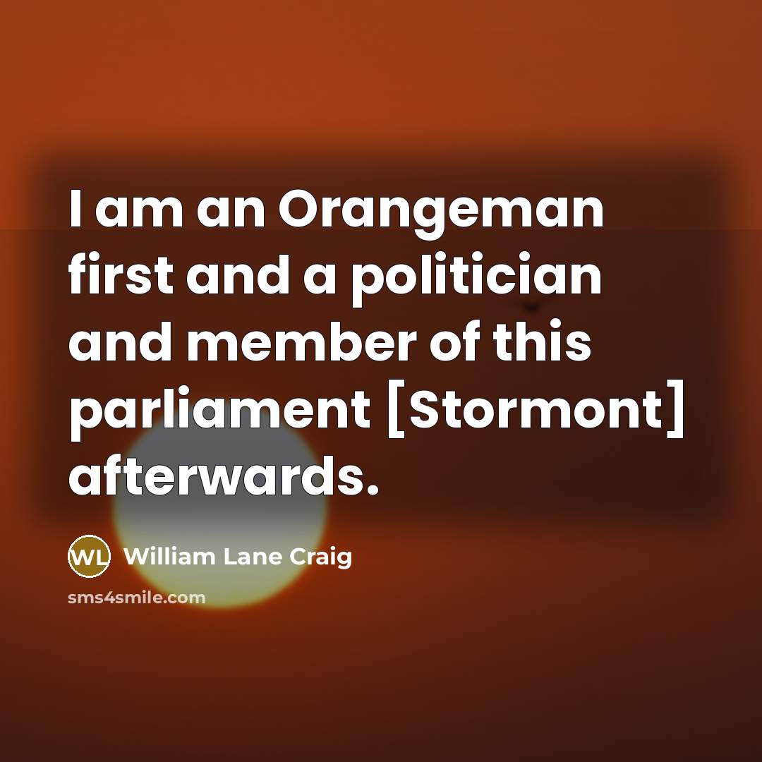 “I am an Orangeman first and a politician and member…” quote by William Lane Craig