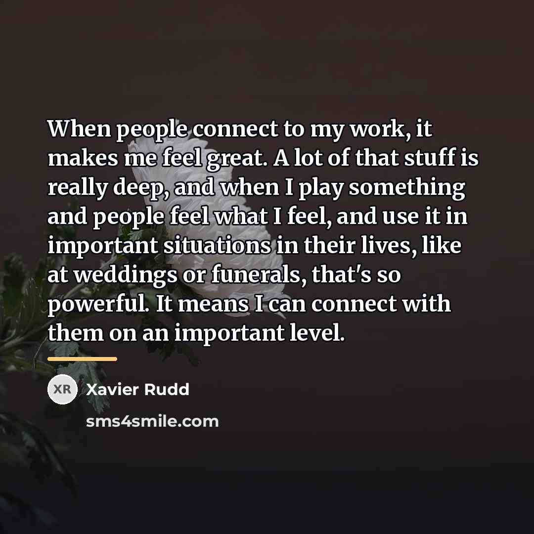 “When people connect to my work, it makes me feel…” quote by Xavier Rudd