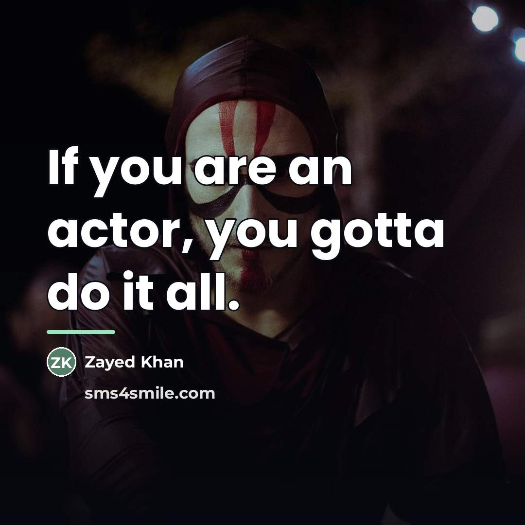 “If you are an actor, you gotta do it all.…” quote by Zayed Khan
