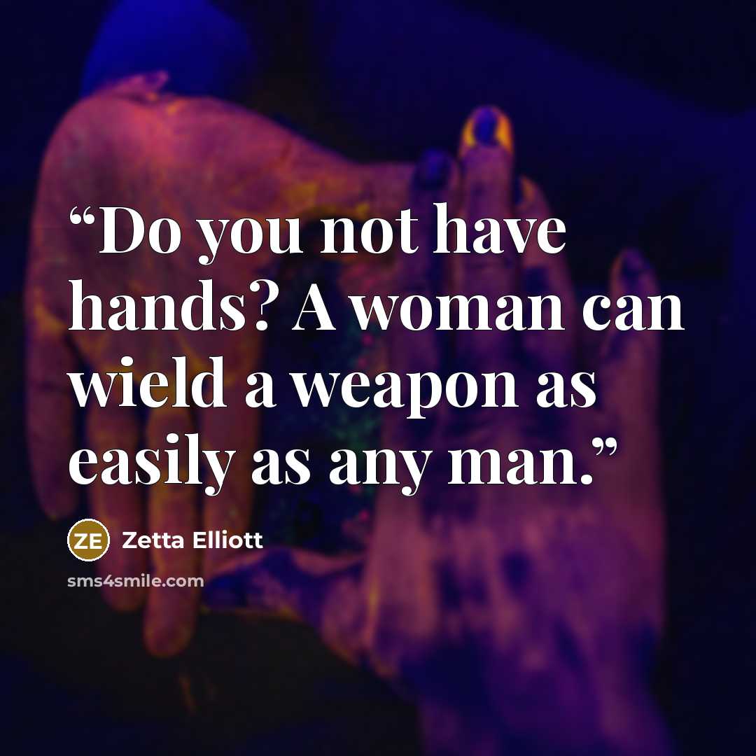 “Do you not have hands? A woman can wield a weapon as easily as any man.” quote by Zetta Elliott