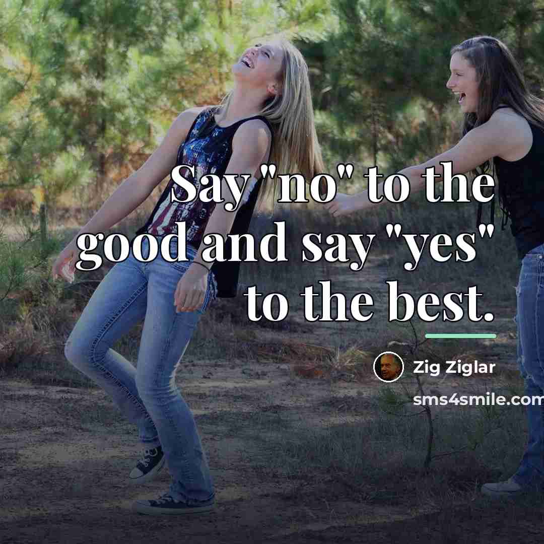 “Say "no" to the good and say "yes" to the…” quote by Zig Ziglar