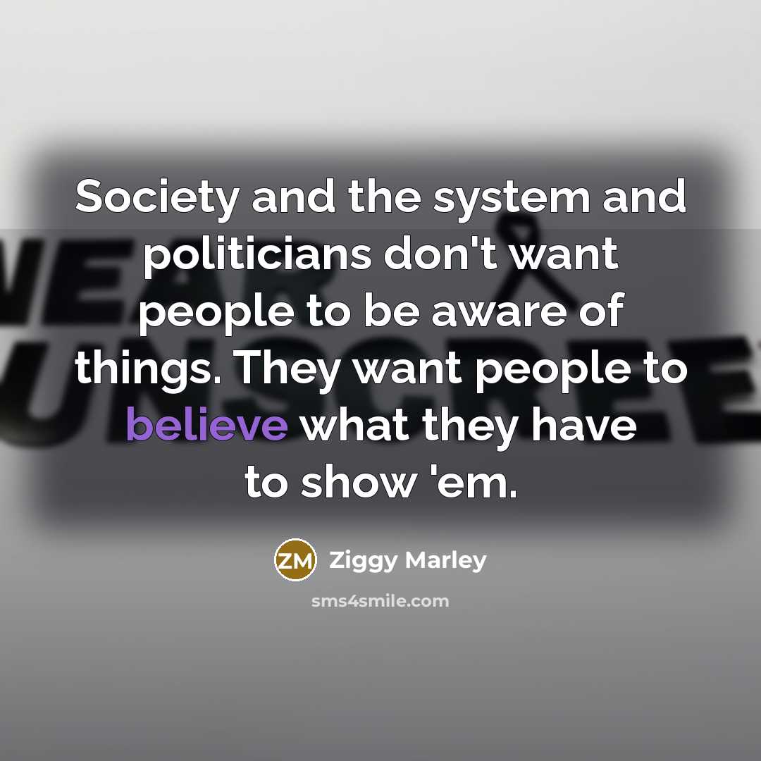 “Society and the system and politicians don't want people to…” quote by Ziggy Marley