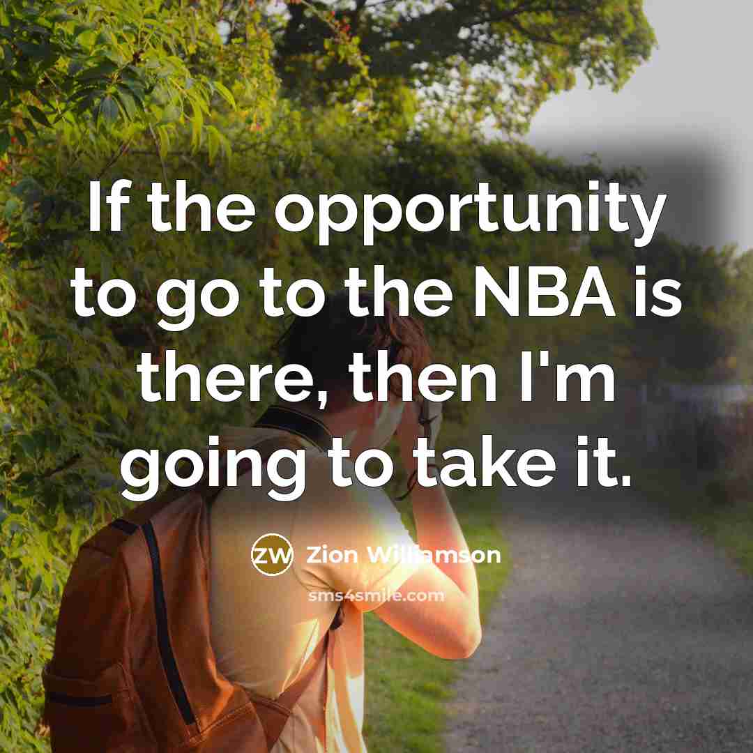 “If the opportunity to go to the NBA is there,…” quote by Zion Williamson