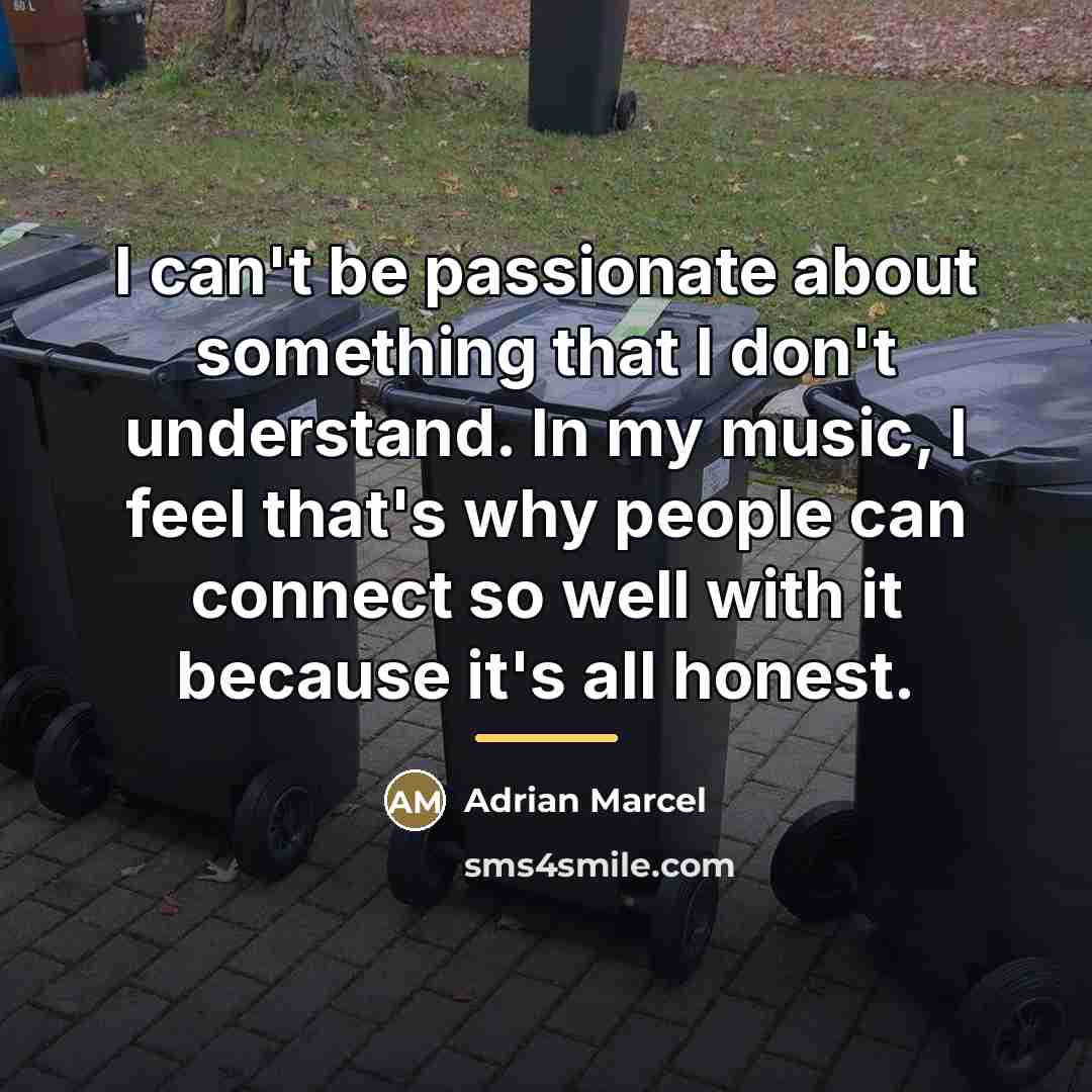 “I can't be passionate about something that I don't understand.…” quote by Adrian Marcel