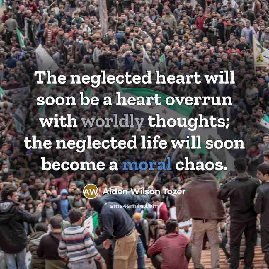 “The neglected heart will soon be a heart overrun with…” quote by Aiden Wilson Tozer