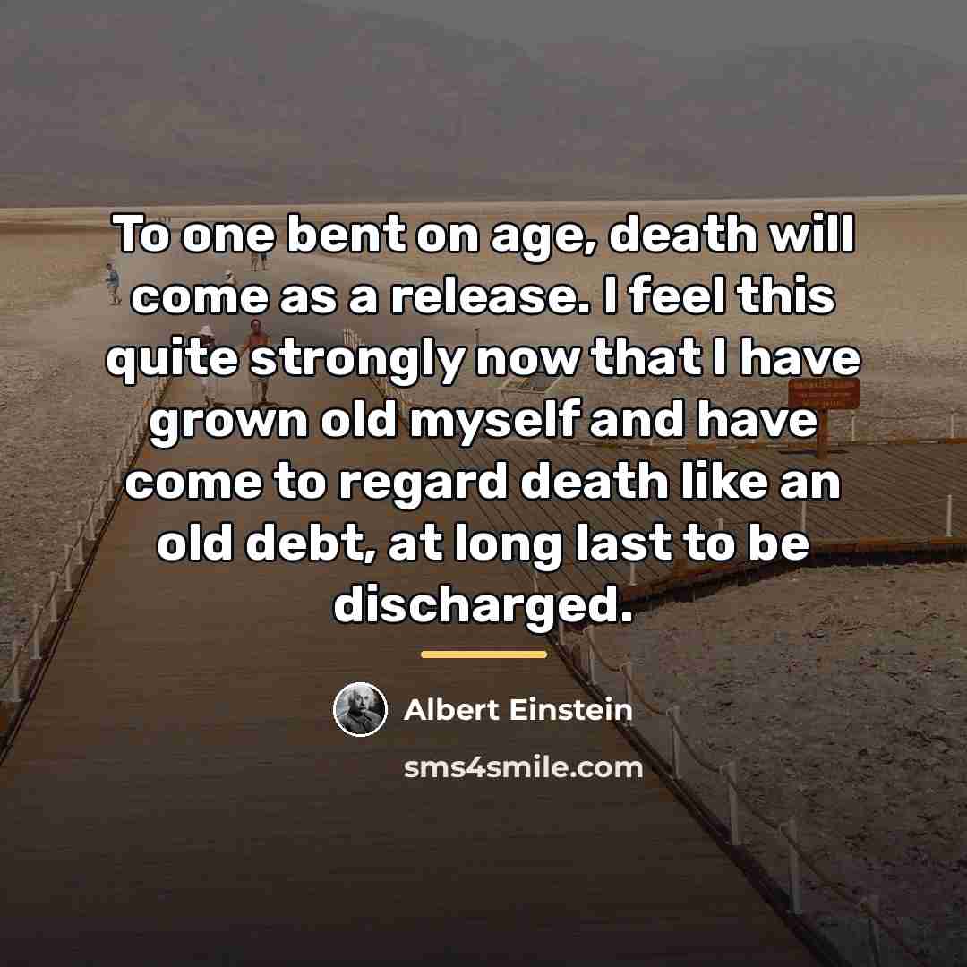 “To one bent on age, death will come as a…” quote by Albert Einstein