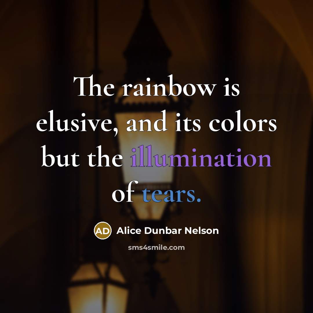 “The rainbow is elusive, and its colors but the illumination…” quote by Alice Dunbar Nelson