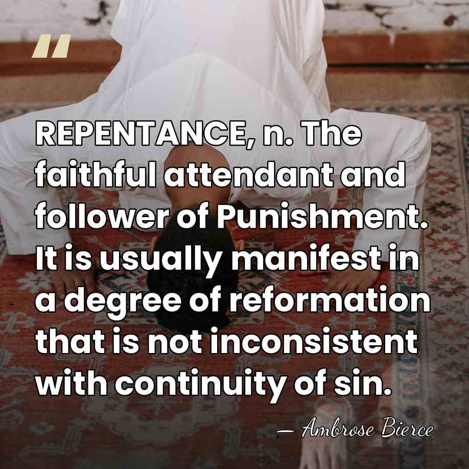 REPENTANCE, n. The faithful attendant and follower of Punishment. It is usually&hellip; - Ambrose Bierce