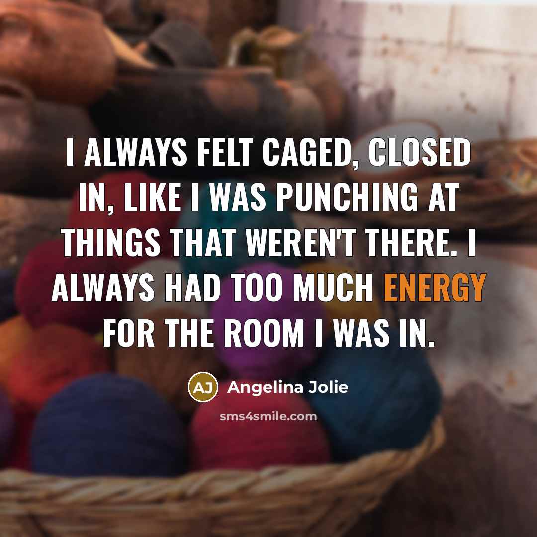 “I always felt caged, closed in, like I was punching…” quote by Angelina Jolie