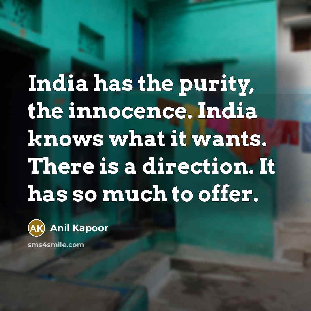 “India has the purity, the innocence. India knows what it…” quote by Anil Kapoor