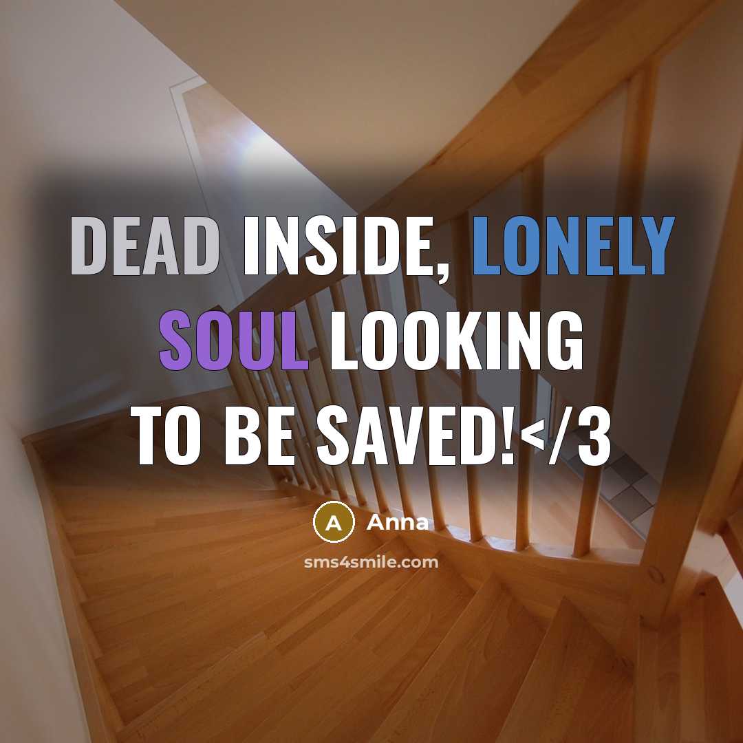 “Dead inside, lonely soul looking to be saved!” quote by Anna