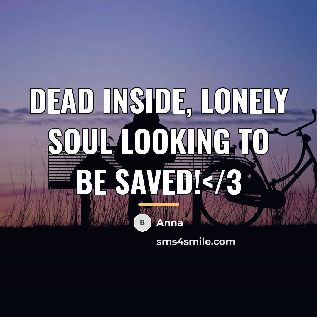 “Dead inside, lonely soul looking to be saved!…” quote by Anna